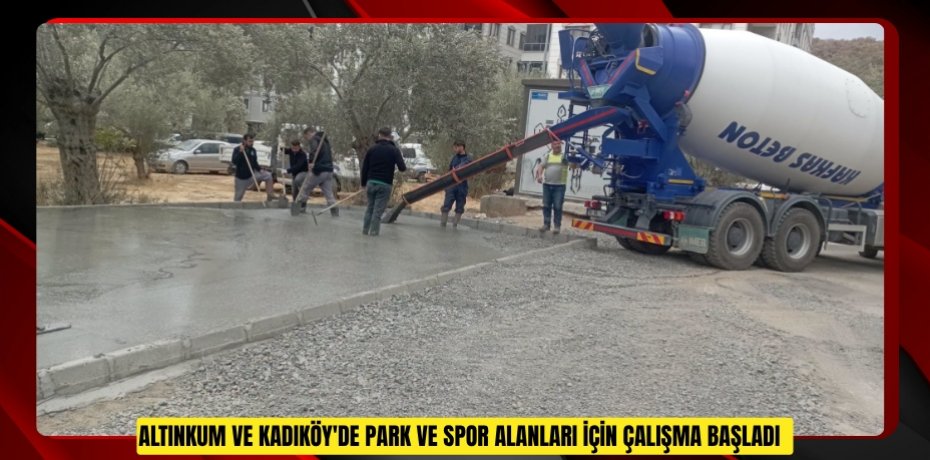Altınkum ve Kadıköy'de park ve spor alanları için çalışma başladı  