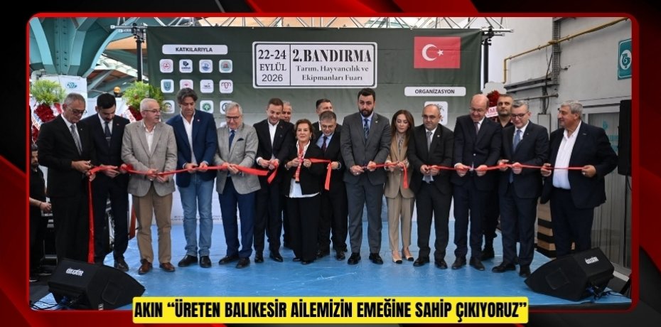AKIN: “ÜRETEN BALIKESİR AİLEMİZİN EMEĞİNE SAHİP ÇIKIYORUZ”