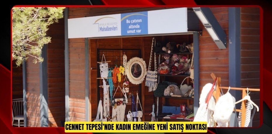 CENNET TEPESİ’NDE KADIN EMEĞİNE YENİ SATIŞ NOKTASI