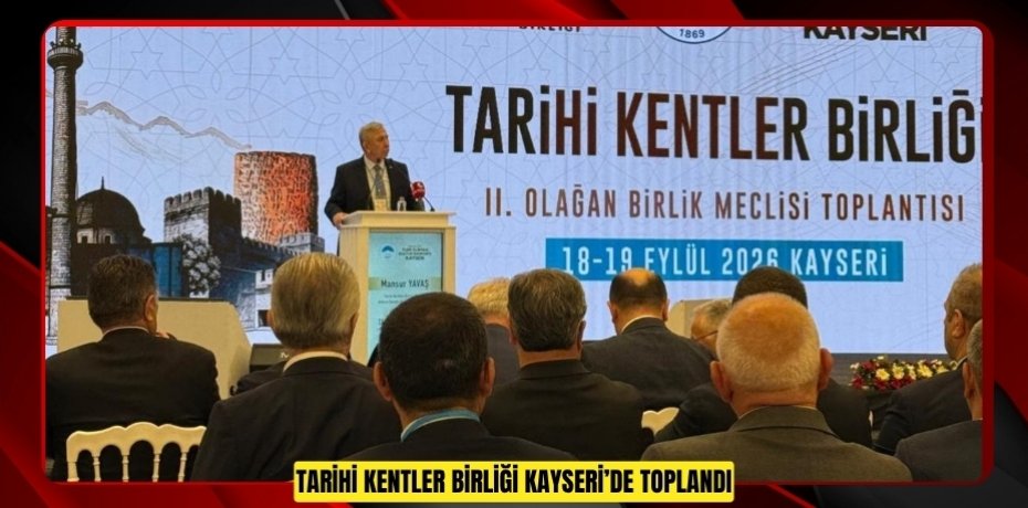 TARİHİ KENTLER BİRLİĞİ KAYSERİ’DE TOPLANDI