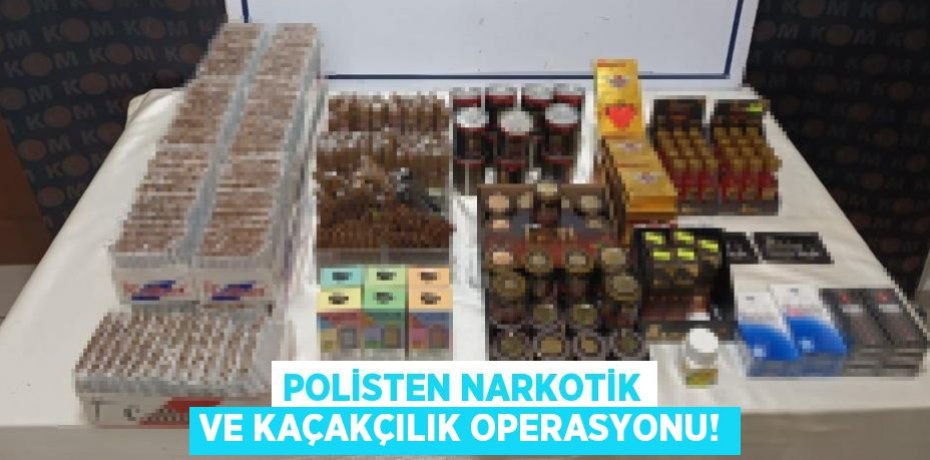 POLİSTEN NARKOTİK VE KAÇAKÇILIK OPERASYONU!