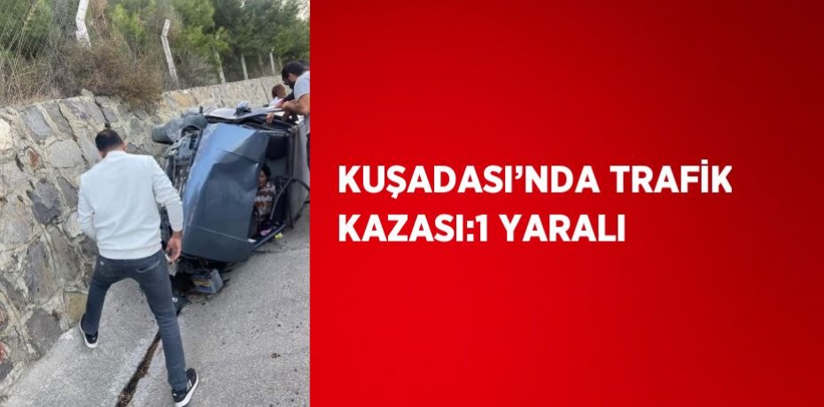 KUŞADASI’NDA TRAFİK KAZASI:1 YARALI