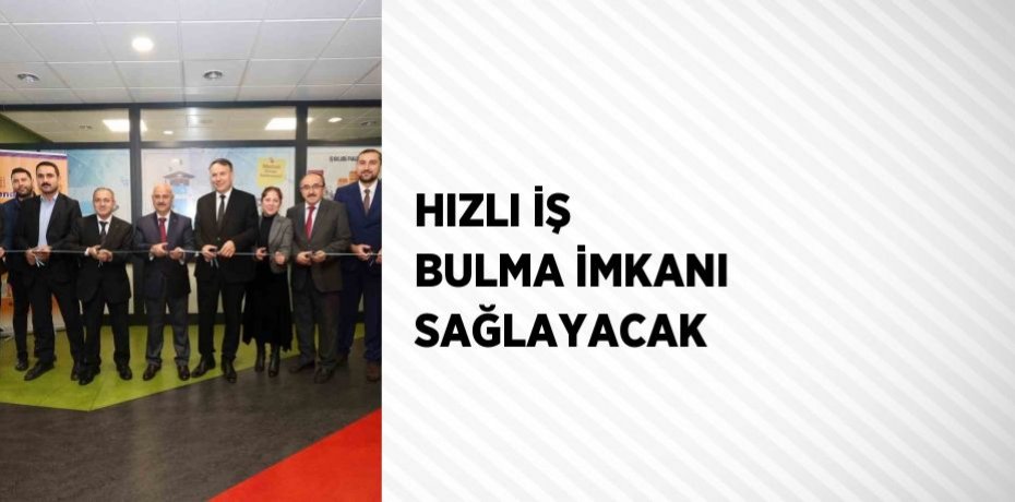 HIZLI İŞ BULMA İMKANI SAĞLAYACAK