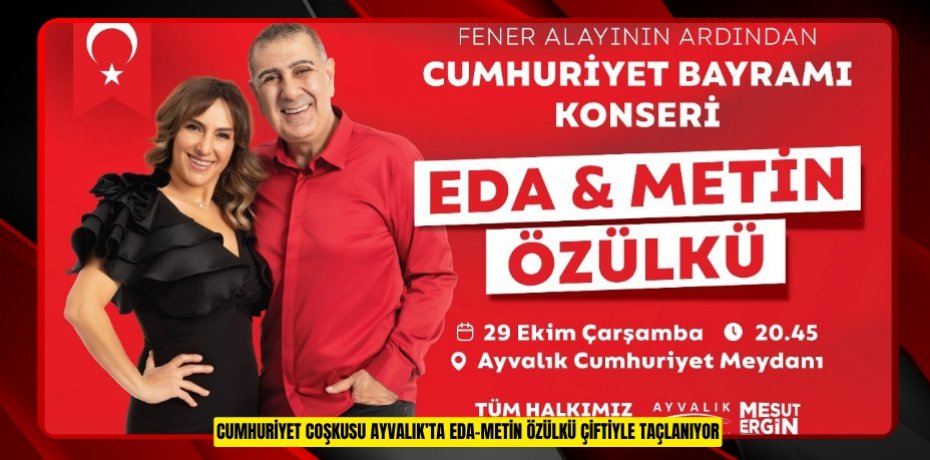 CUMHURİYET COŞKUSU AYVALIK’TA EDA-METİN ÖZÜLKÜ ÇİFTİYLE TAÇLANIYOR