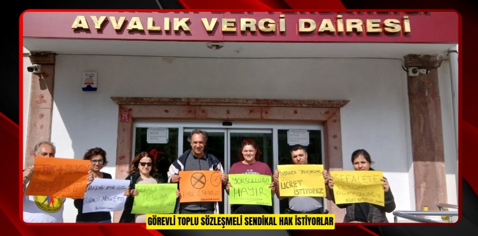 GÖREVLİ TOPLU SÖZLEŞMELİ SENDİKAL HAK İSTİYORLAR
