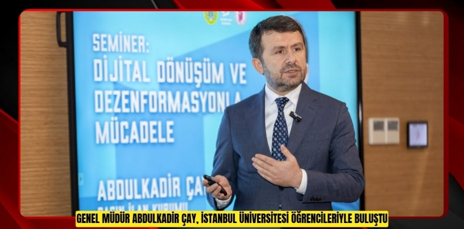 GENEL MÜDÜR ABDULKADİR ÇAY, İSTANBUL ÜNİVERSİTESİ ÖĞRENCİLERİYLE BULUŞTU