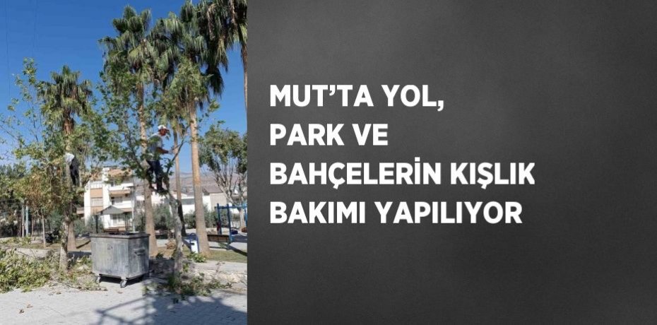 MUT’TA YOL, PARK VE BAHÇELERİN KIŞLIK BAKIMI YAPILIYOR