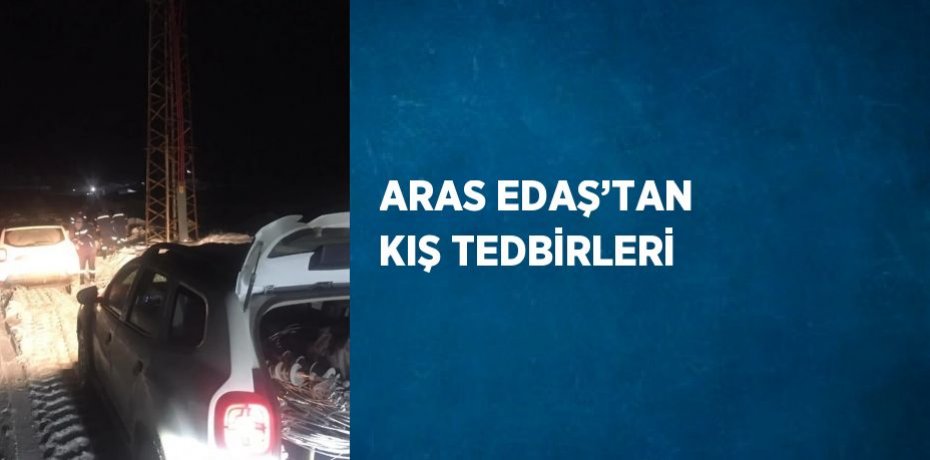 ARAS EDAŞ’TAN KIŞ TEDBİRLERİ