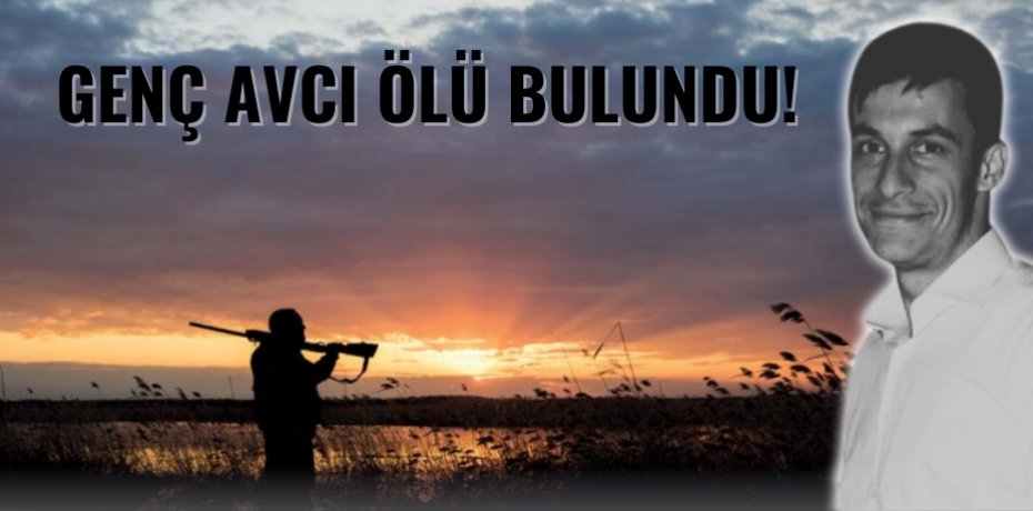 Genç avcı ölü bulundu!