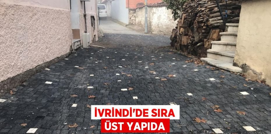 İVRİNDİ’DE SIRA ÜST YAPIDA
