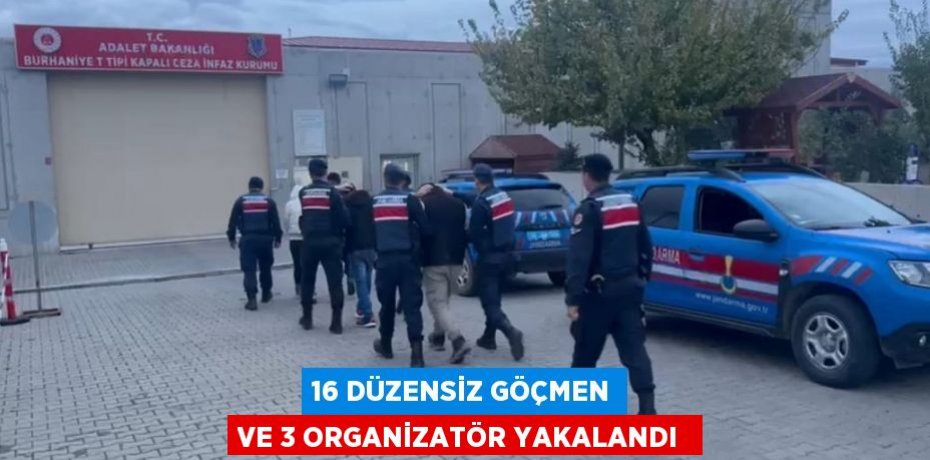 16 düzensiz göçmen ve 3 organizatör yakalandı 