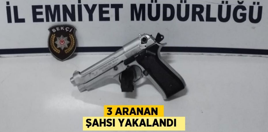 3 ARANAN ŞAHSI YAKALANDI 