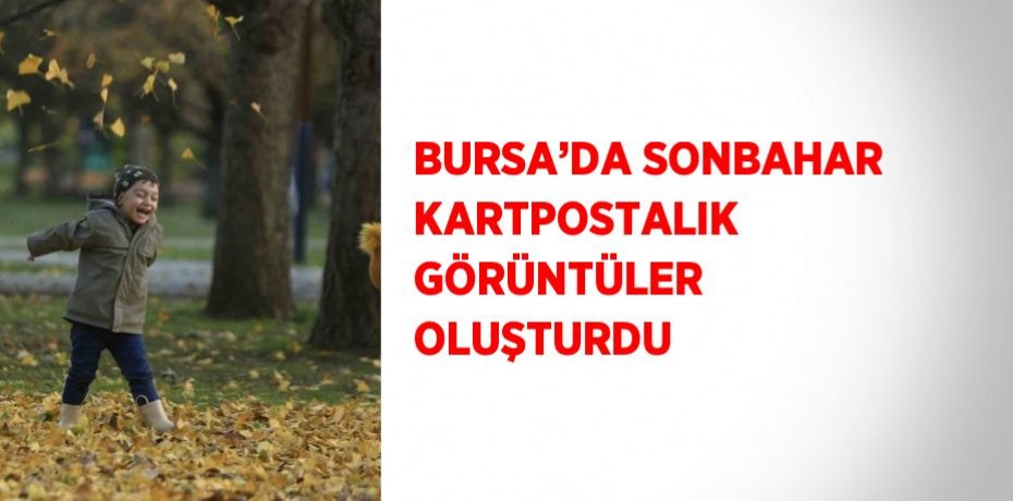 BURSA’DA SONBAHAR KARTPOSTALIK GÖRÜNTÜLER OLUŞTURDU
