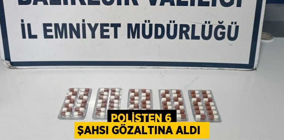 Polisten 6 şahsı gözaltına aldı 