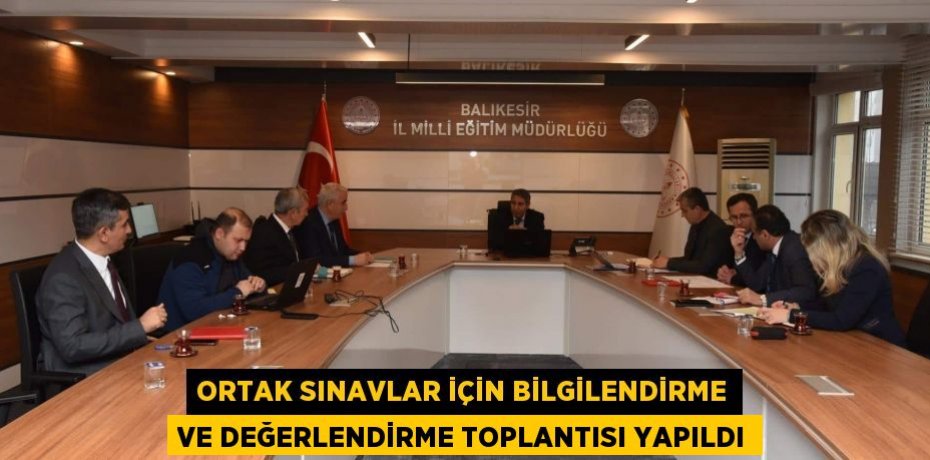 Ortak Sınavlar İçin Bilgilendirme ve Değerlendirme Toplantısı Yapıldı