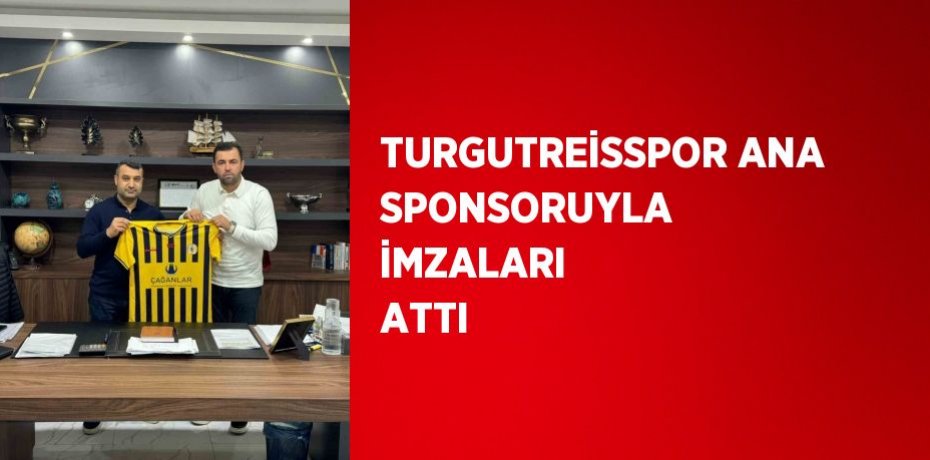 TURGUTREİSSPOR ANA SPONSORUYLA İMZALARI ATTI