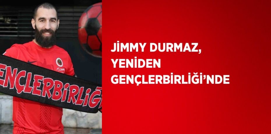JİMMY DURMAZ, YENİDEN GENÇLERBİRLİĞİ’NDE
