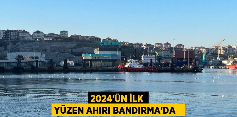 2024'ün ilk yüzen ahırı Bandırma'da  