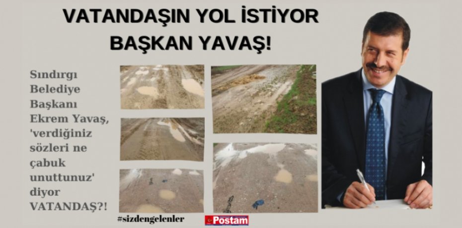 VATANDAŞIN YOL İSTİYOR BAŞKAN YAVAŞ!