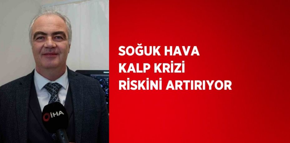 SOĞUK HAVA KALP KRİZİ RİSKİNİ ARTIRIYOR