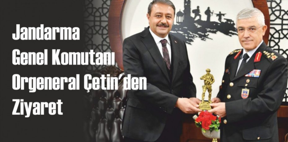 Jandarma Genel Komutanı Orgeneral Çetin’den Ziyaret