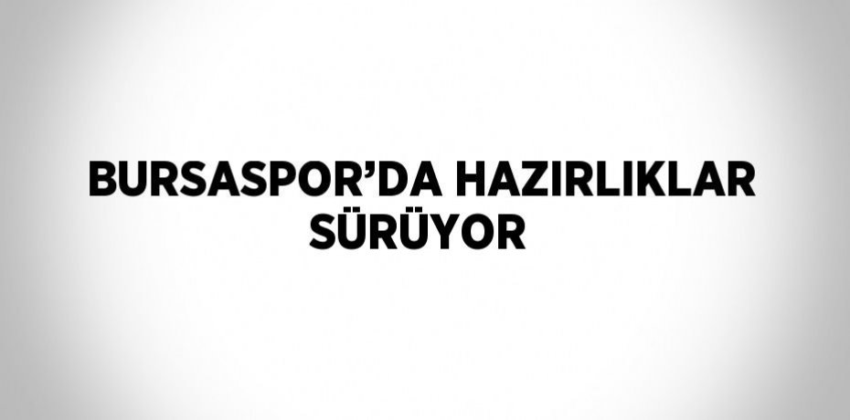 BURSASPOR’DA HAZIRLIKLAR SÜRÜYOR