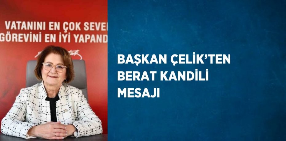 BAŞKAN ÇELİK’TEN BERAT KANDİLİ MESAJI
