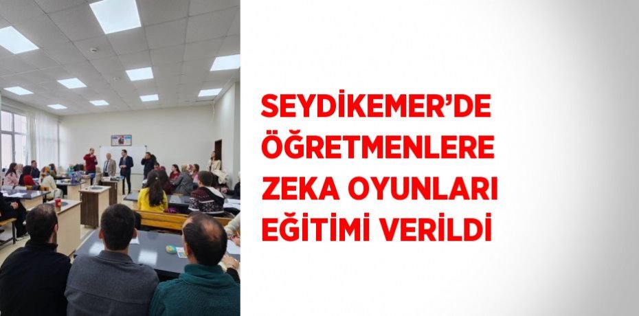 SEYDİKEMER’DE ÖĞRETMENLERE ZEKA OYUNLARI EĞİTİMİ VERİLDİ