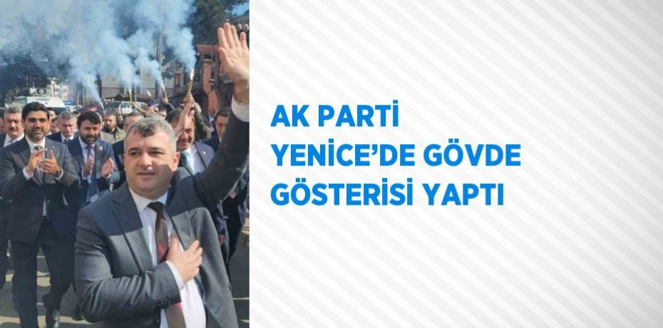 AK PARTİ YENİCE’DE GÖVDE GÖSTERİSİ YAPTI