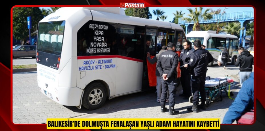 Balıkesir’de dolmuşta fenalaşan yaşlı adam hayatını kaybetti