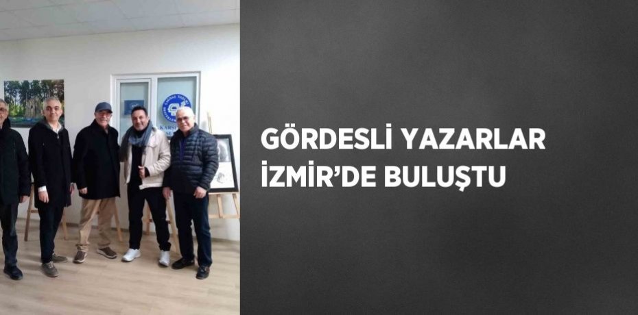 GÖRDESLİ YAZARLAR İZMİR’DE BULUŞTU