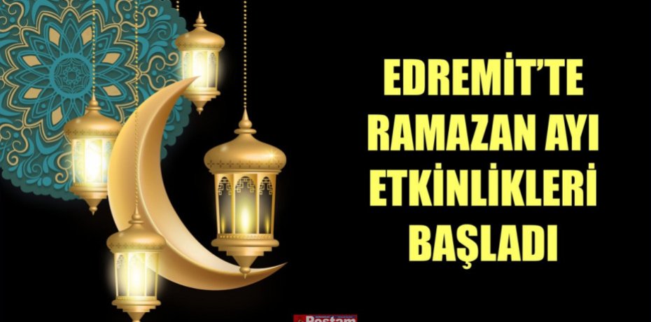 EDREMİT’TE RAMAZAN AYI ETKİNLİKLERİ BAŞLADI