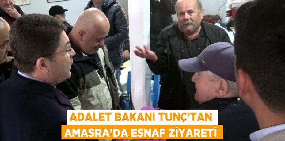ADALET BAKANI TUNÇ’TAN AMASRA’DA ESNAF ZİYARETİ