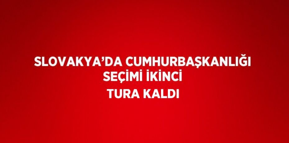 SLOVAKYA’DA CUMHURBAŞKANLIĞI SEÇİMİ İKİNCİ TURA KALDI