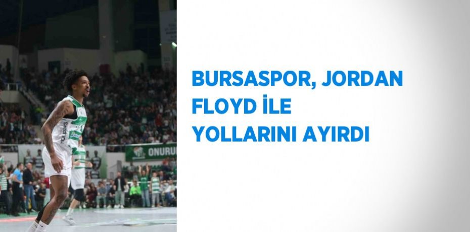 BURSASPOR, JORDAN FLOYD İLE YOLLARINI AYIRDI