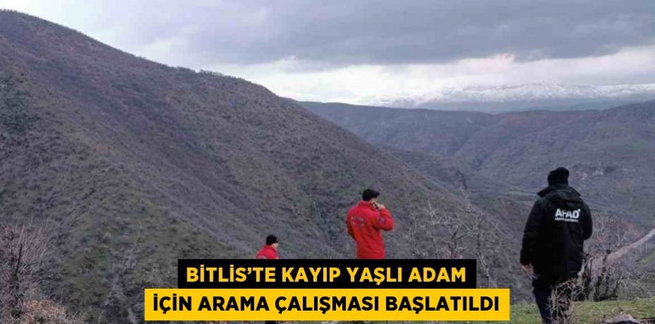BİTLİS’TE KAYIP YAŞLI ADAM İÇİN ARAMA ÇALIŞMASI BAŞLATILDI
