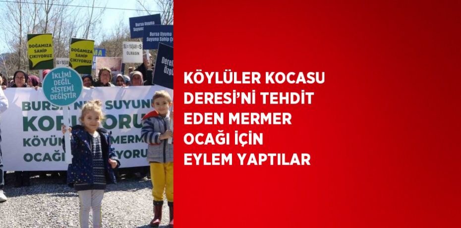 KÖYLÜLER KOCASU DERESİ’Nİ TEHDİT EDEN MERMER OCAĞI İÇİN EYLEM YAPTILAR