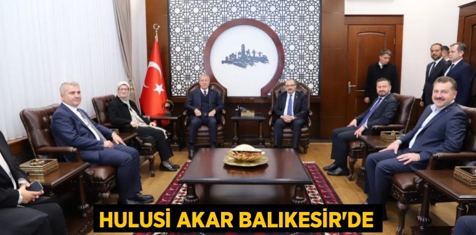 Hulusi Akar Balıkesir'de