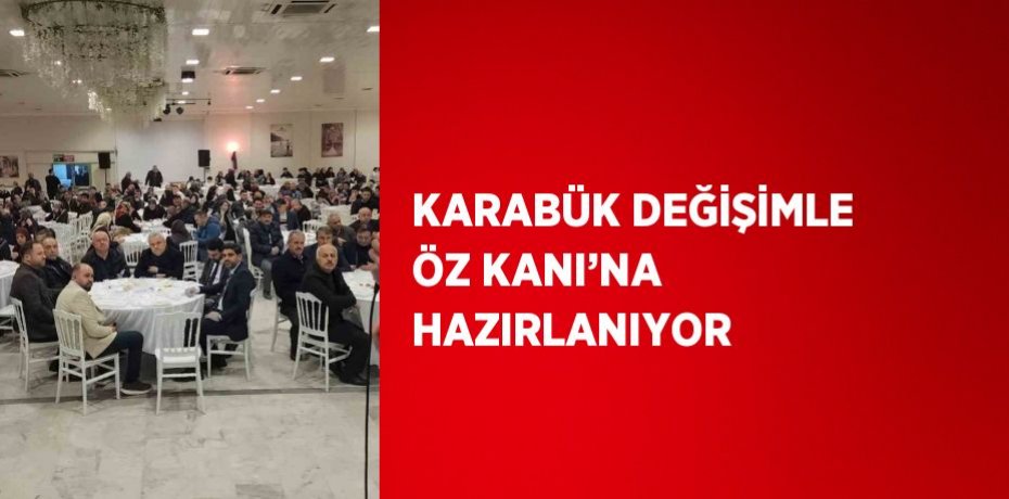 KARABÜK DEĞİŞİMLE ÖZ KANI’NA HAZIRLANIYOR