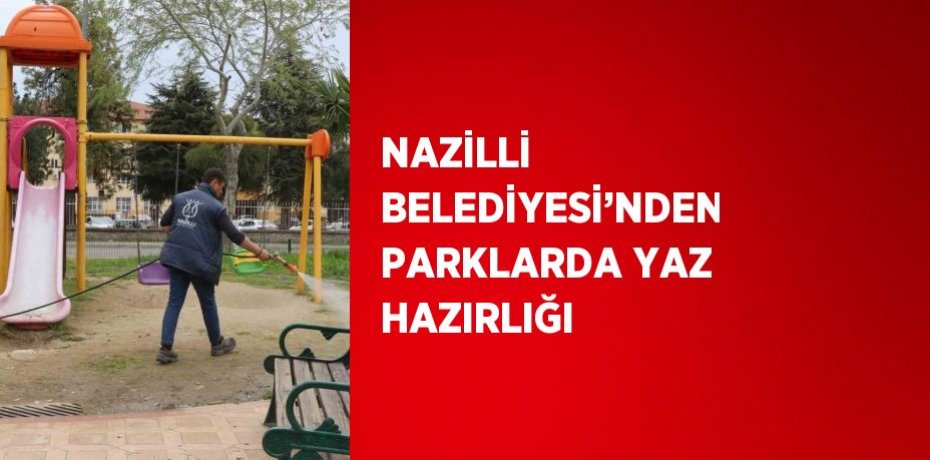 NAZİLLİ BELEDİYESİ’NDEN PARKLARDA YAZ HAZIRLIĞI
