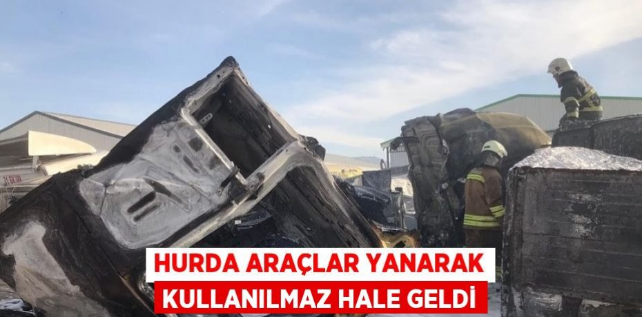 HURDA ARAÇLAR YANARAK KULLANILMAZ HALE GELDİ