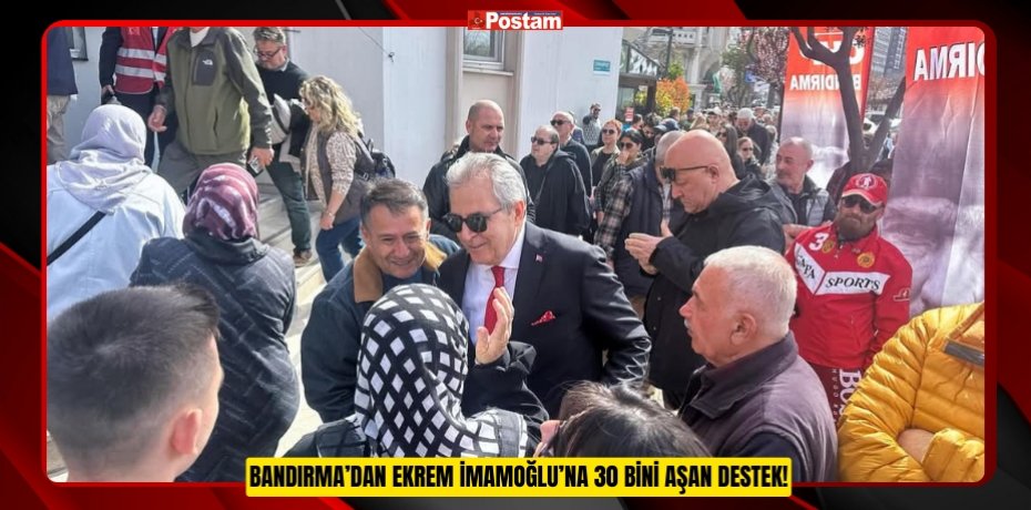 BANDIRMA’DAN EKREM İMAMOĞLU’NA 30 BİNİ AŞAN DESTEK!