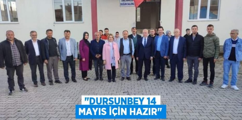 "DURSUNBEY 14 MAYIS İÇİN HAZIR"