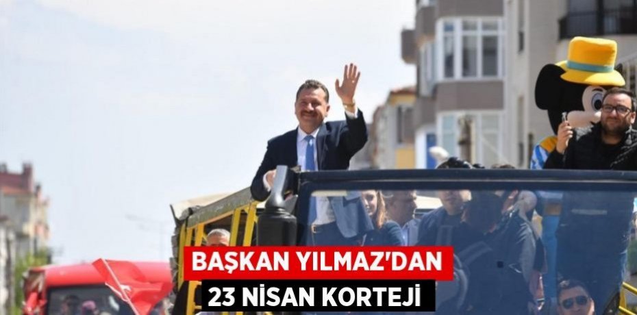 Başkan Yılmaz’dan 23 Nisan Korteji