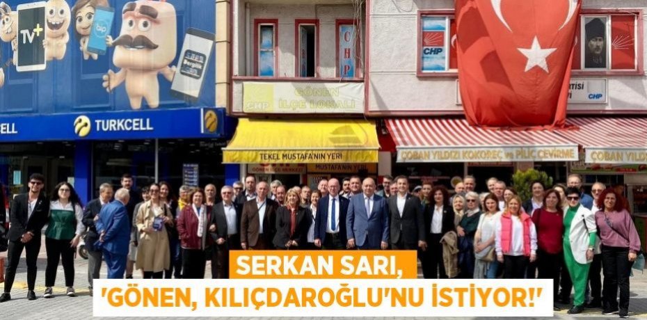 SERKAN SARI, “GÖNEN, KILIÇDAROĞLU’NU İSTİYOR!”