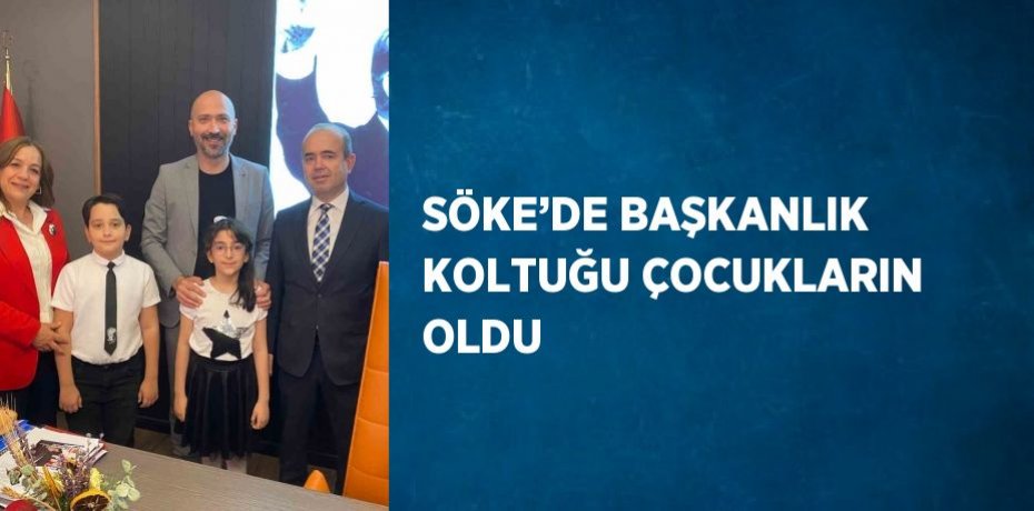 SÖKE’DE BAŞKANLIK KOLTUĞU ÇOCUKLARIN OLDU