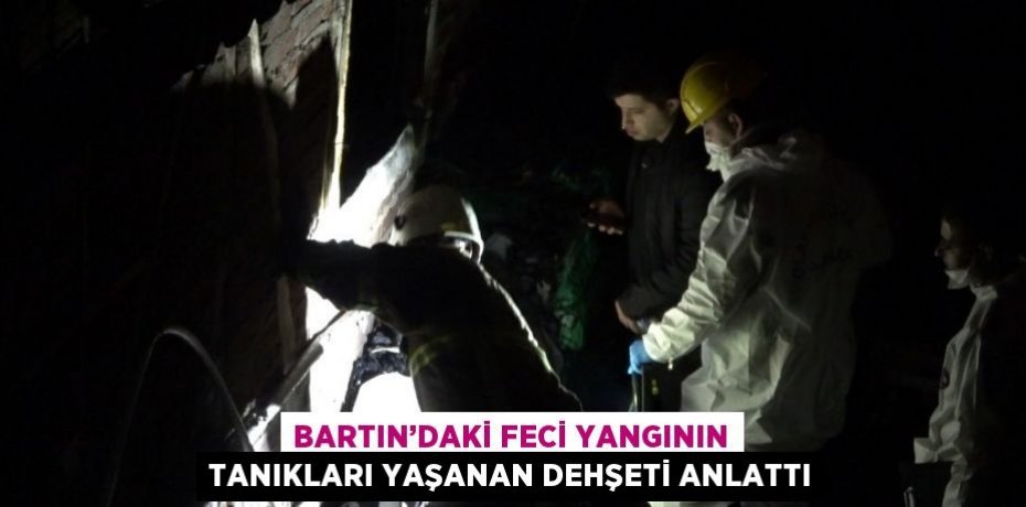 BARTIN’DAKİ FECİ YANGININ TANIKLARI YAŞANAN DEHŞETİ ANLATTI