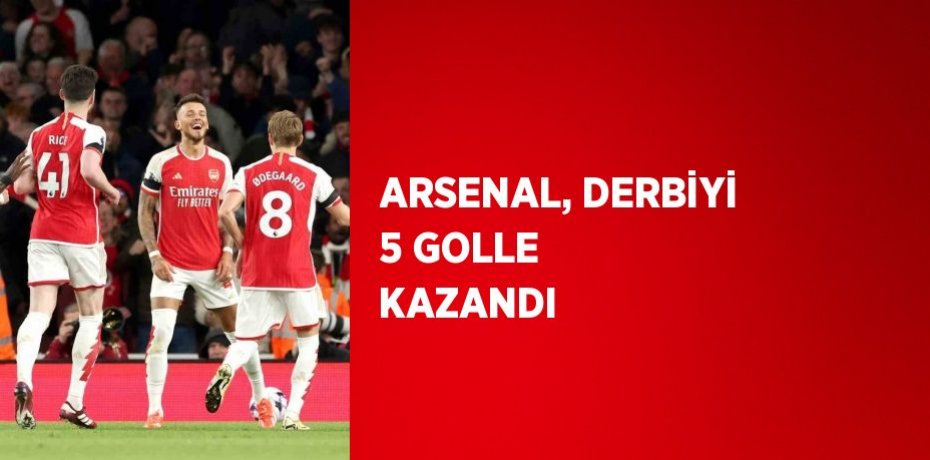 ARSENAL, DERBİYİ 5 GOLLE KAZANDI