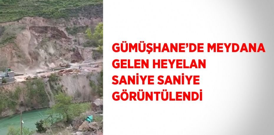 GÜMÜŞHANE’DE MEYDANA GELEN HEYELAN SANİYE SANİYE GÖRÜNTÜLENDİ