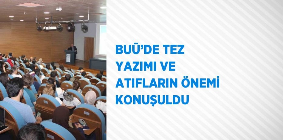 BUÜ’DE TEZ YAZIMI VE ATIFLARIN ÖNEMİ KONUŞULDU